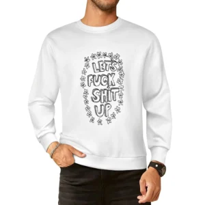 Lets Fuck Shit Up Flowers Hand Drawn Funny Graphic Tee Shirt European Size Pullover Sweater