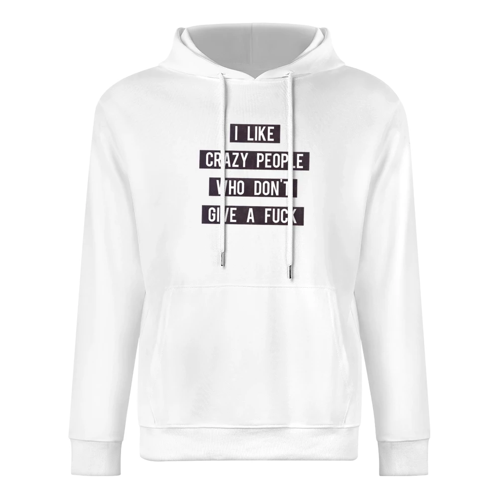 Like Crazy People Who Dont Give A Fuck Graphic Tee Shirt European Size Men Hoodie
