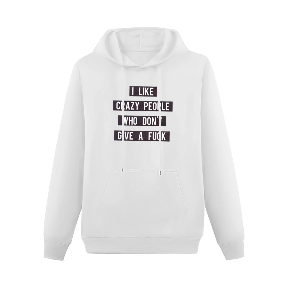 Like Crazy People Who Dont Give A Fuck Graphic Tee Shirt Men Hoodie With Pocket