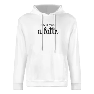 Love You A Latte Funny Coffee Lover Caffeine Popular Graphic Tee Shirt European Size Men Hoodie