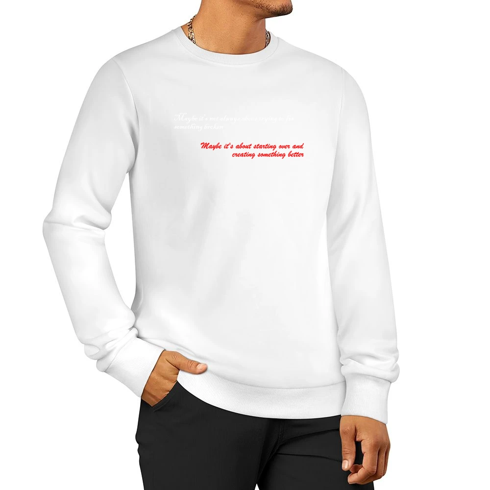 Maybe is not always about trying to fix something broken about startin Men Pullover Sweatshirt