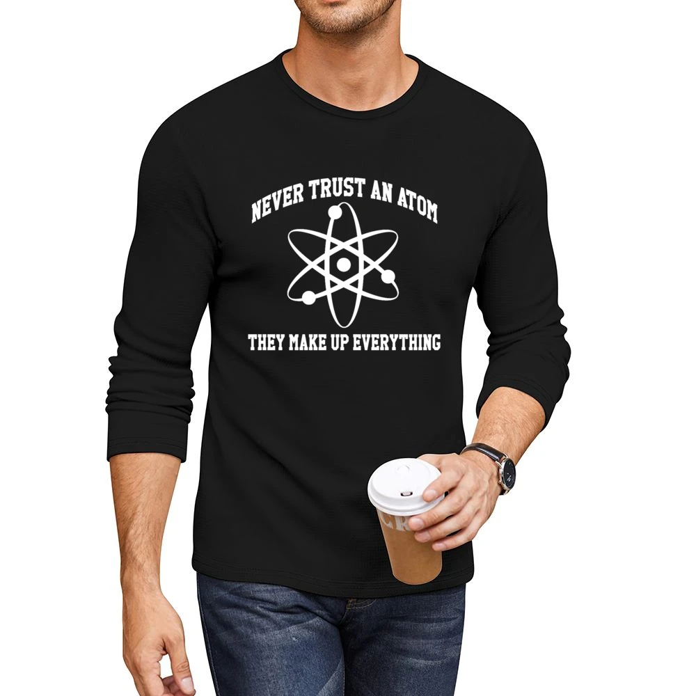 Never Trust An Atom They Make Up Everything Funny Science Geek Nerd T Men CrewNeck Long Sleeve T-Shirt