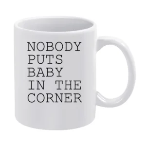 Nobody Puts Baby In The Corner Fun Popular Dirty Dancing Movie Quote G White Mug