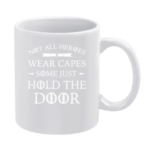 Not All Heroes Wear Capes Some Just Hold The Door Funny Game Of Throne White Mug
