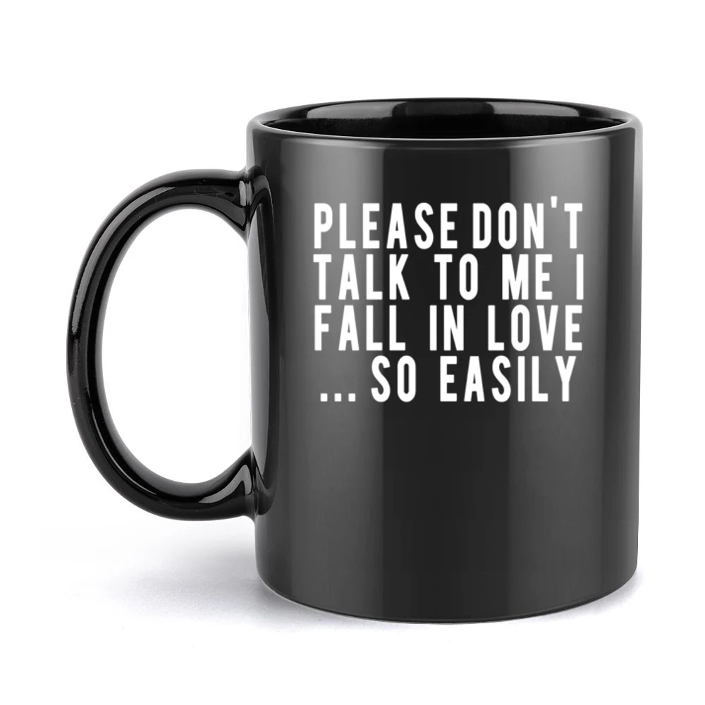 Please Don't Talk To Me I Fall In Love So Easily Fun Graphic Tee Shirt Black Mug