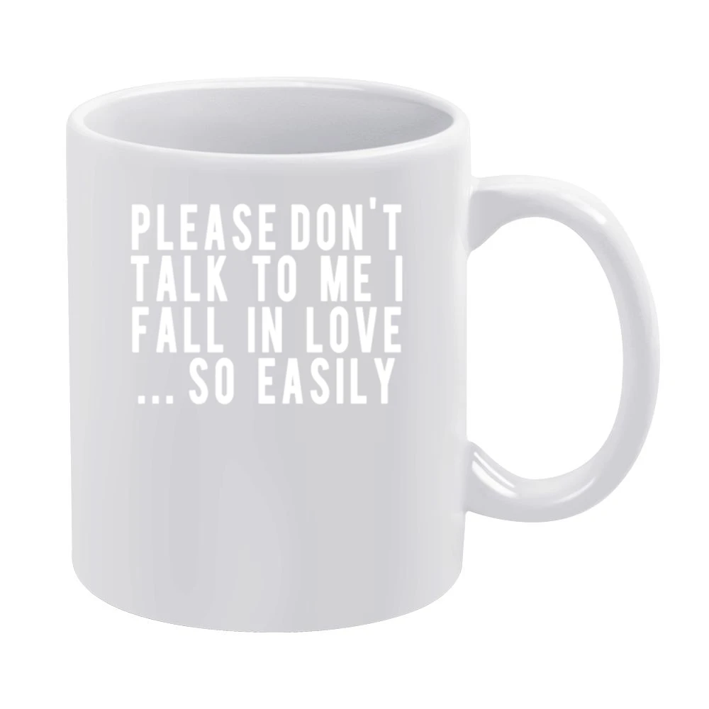Please Don't Talk To Me I Fall In Love So Easily Fun Graphic Tee Shirt White Mug