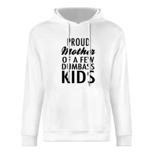 Proud Mother Of A Few Dumbass Kids Funny Cool Mom Graphic Tee Shirt European Size Men Hoodie