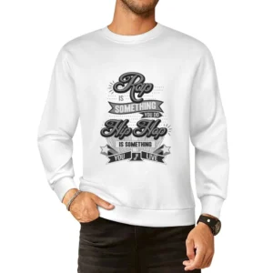 Rap Is Something You Do Hip Hop Is Something You Live European Size Pullover Sweater