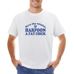 Save The Whales And Harpoon A Fat Chick Funny Sex Asian Size Men T-Shirt