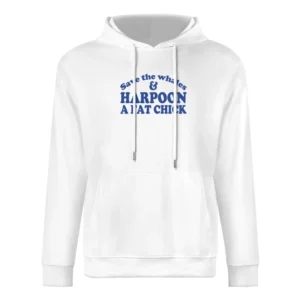 Save The Whales And Harpoon A Fat Chick Funny Sex European Size Men Hoodie
