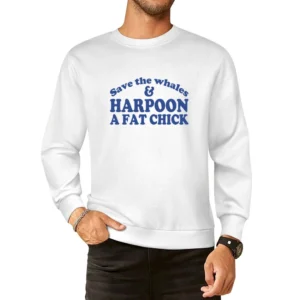 Save The Whales And Harpoon A Fat Chick Funny Sex European Size Pullover Sweater