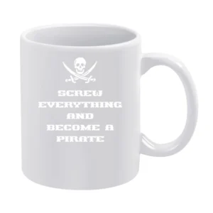 Screw Everything And Become A Pirate White Mug