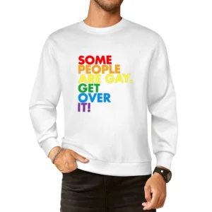 Some People Are Gay Get Over It Pro LGBT Texas News Controversy Graphi European Size Pullover Sweater