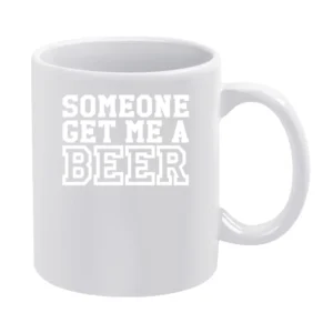 Someone Get Me A Beer Funny Drinking Party Graphic White Mug