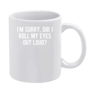 Sorry Did I Roll My Eyes Out Loud Funny Graphic Tee Shirt White Mug