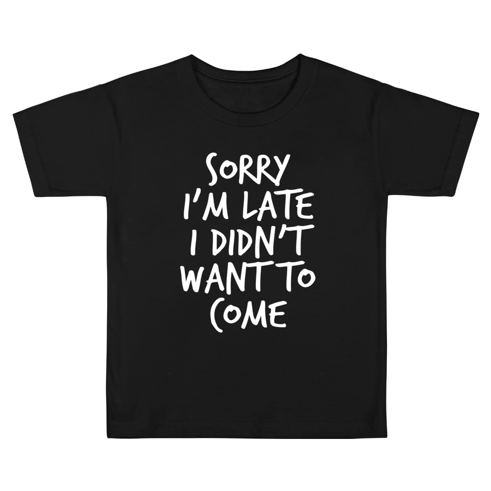 Sorry Im Late I Did Not Want To Come Funny Kids Boys Girls T-Shirt