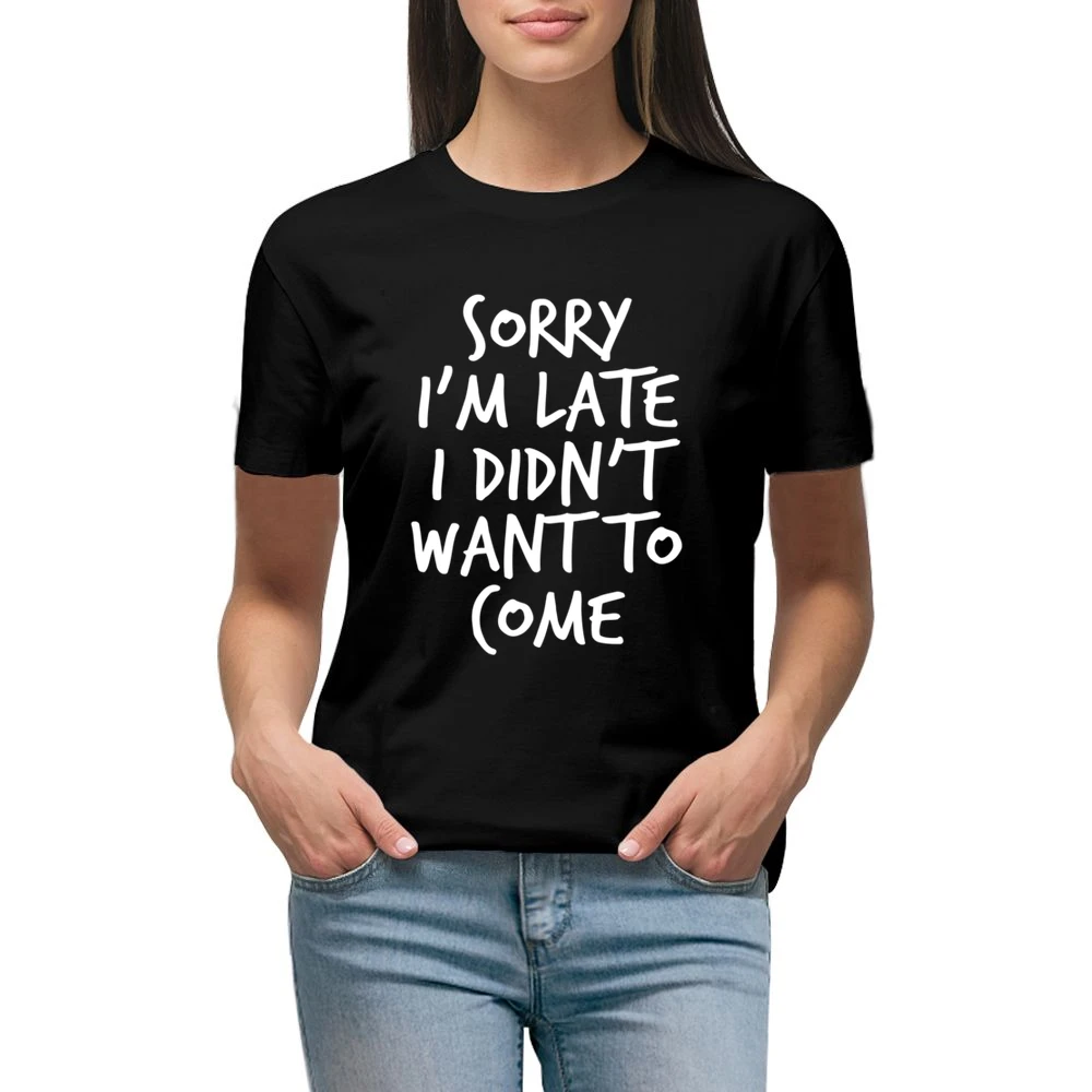Sorry Im Late I Did Not Want To Come Funny Premium Women Ladies T-shirt
