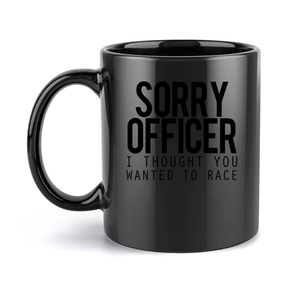 Sorry Officer I Thought You Wanted To Race Funny Police Car Black Mug