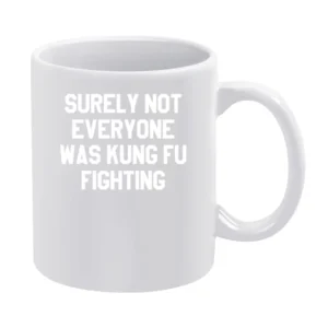 Surely Not Everyone Was Kung Fu Fighting Funny Graphic Tee Shirt White Mug