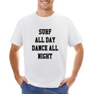 Surf All Day Dance All Night Fun Tee Shirt Asian Size Men T-Shirt