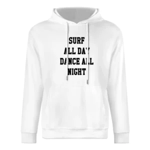 Surf All Day Dance All Night Fun Tee Shirt European Size Men Hoodie