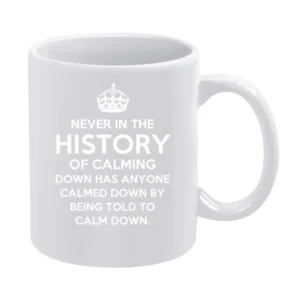 The History Of Calming Down Funny Keep Calm Parody Graphic Tee Shirt White Mug