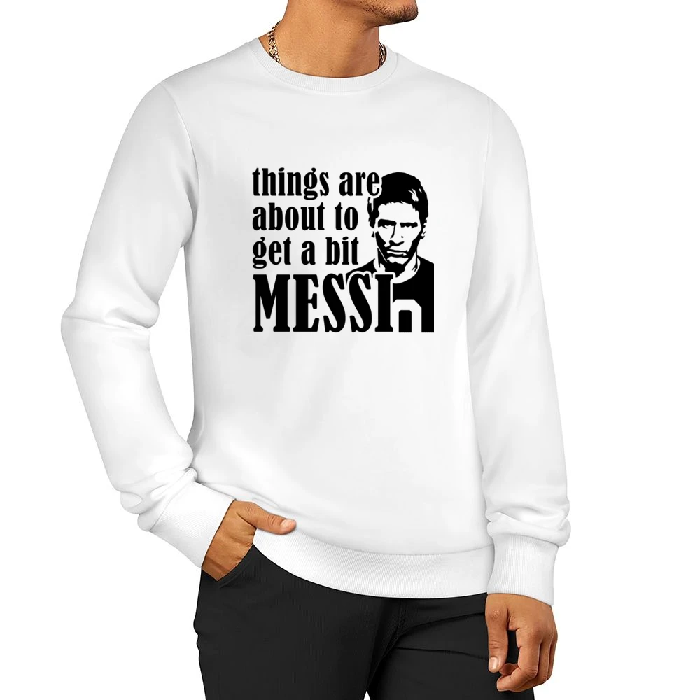 Things Are About To Get A Bit Messi Funny Euro 2016 Soccer Football Ar Men Pullover Sweatshirt