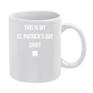 This Is My St Patrick's Day Shirt Funny White Mug