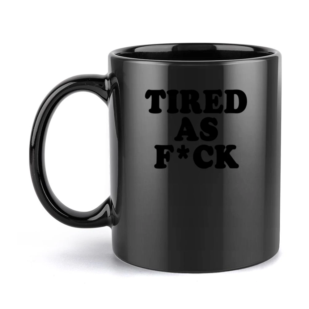 Tired As F*ck Funny Popular Tee Shirt Black Mug