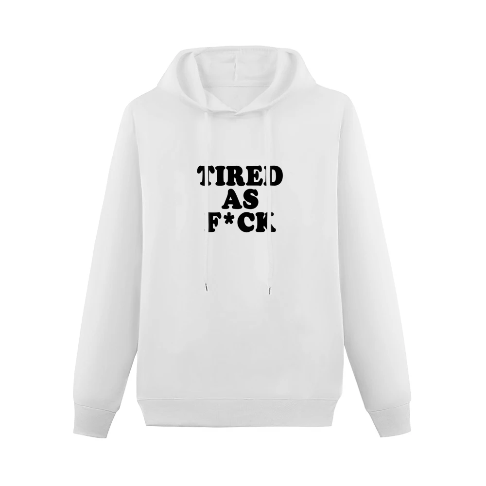 Tired As F*ck Funny Popular Tee Shirt Men Hoodie Without Pocket
