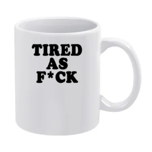 Tired As F*ck Funny Popular Tee Shirt White Mug