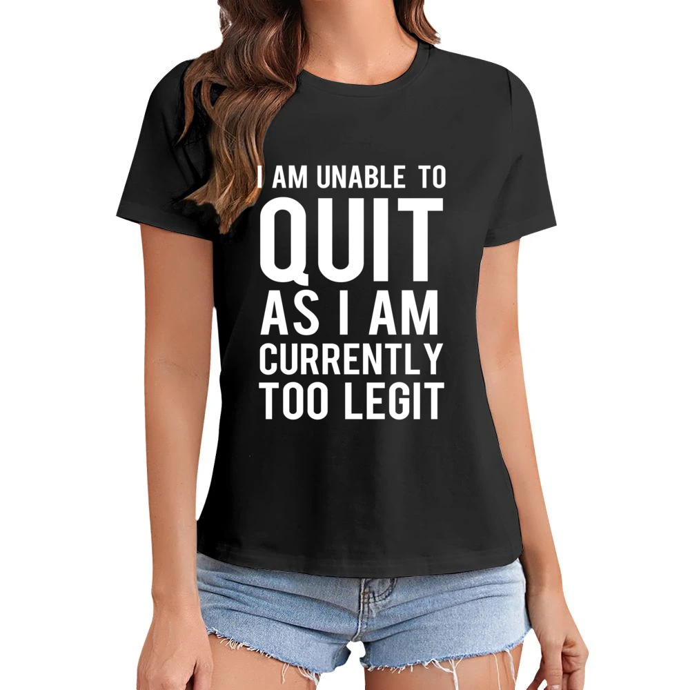 Unable To Quit As I Am Currently Too Legit Funny Graphic TShirt Asian Size Women Ladies T-shirt