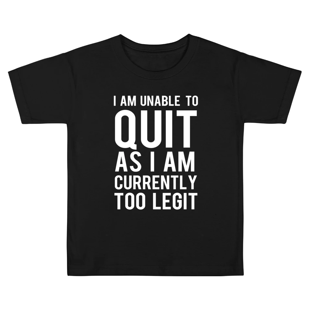 Unable To Quit As I Am Currently Too Legit Funny Graphic TShirt Kids Boys Girls T-Shirt