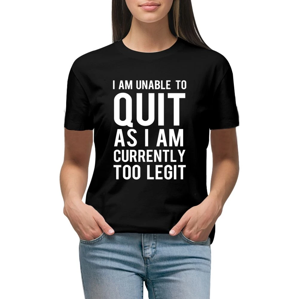 Unable To Quit As I Am Currently Too Legit Funny Graphic TShirt Premium Women Ladies T-shirt