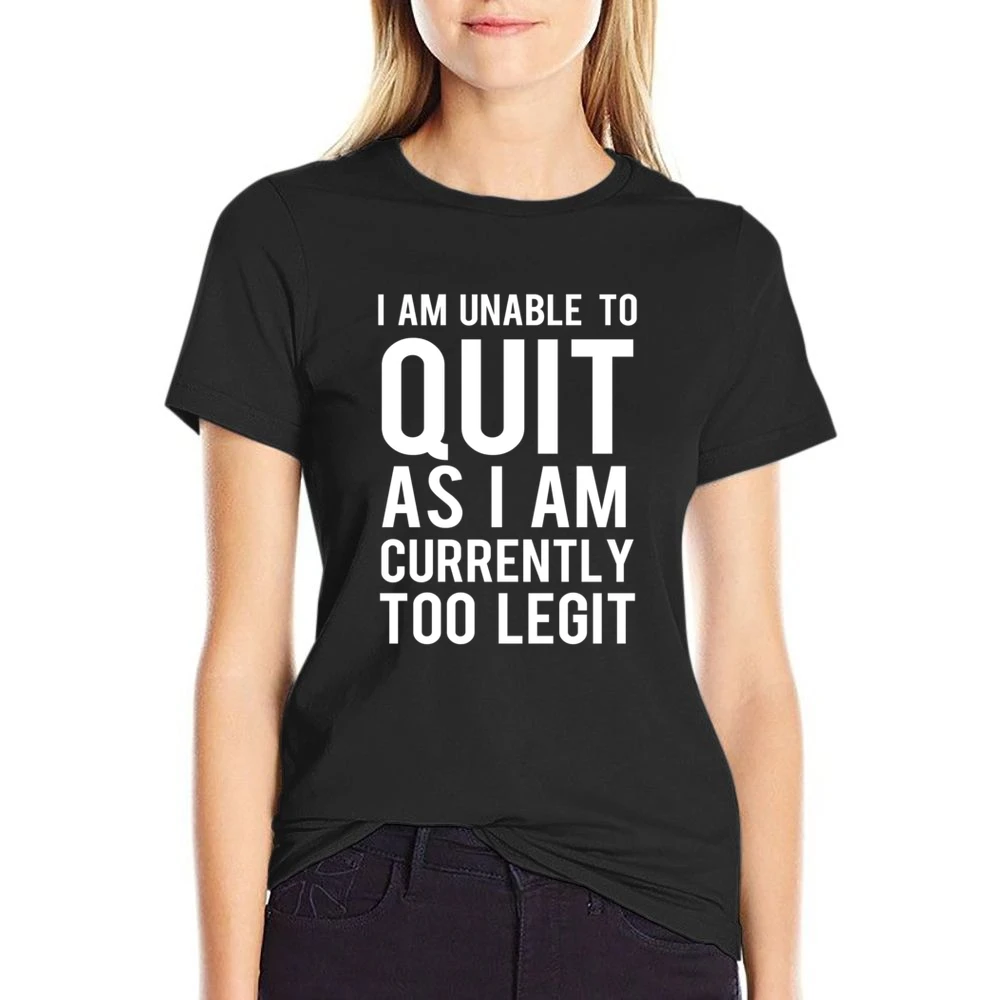 Unable To Quit As I Am Currently Too Legit Funny Graphic TShirt US Size Women Ladies T-shirt
