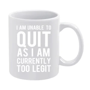 Unable To Quit As I Am Currently Too Legit Funny Graphic TShirt White Mug