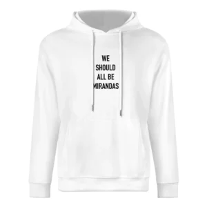 We Should All Be Mirandas Fun Feminist Hobbs Sex In The City Popular T European Size Men Hoodie