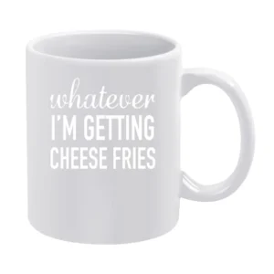 Whatever Im Getting Cheese Fries Funny Popular Mean Girls Movie Quote White Mug