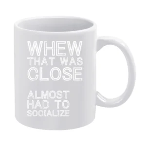 Whew That Was Close Almost Had To Socialize Funny Introvert White Mug