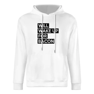 Will Wake Up For Bacon Funny Food Lover Graphic Breakfast Tee Shirt European Size Men Hoodie