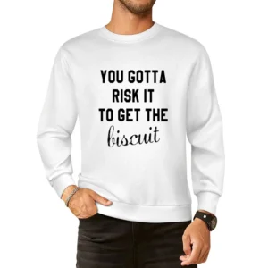 You Gotta Risk It To Get The Biscuit Funny Tee Shirt European Size Pullover Sweater