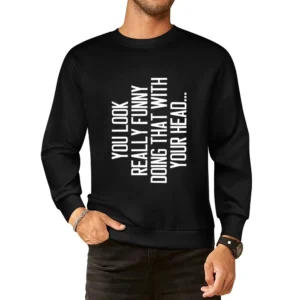 You Look Really Funny Doing That With Your Head Silly Sideways Graphic European Size Pullover Sweater