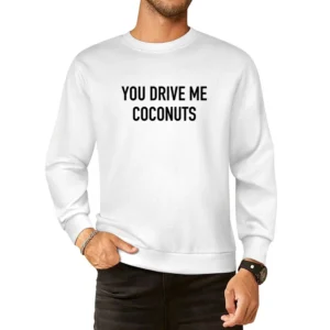Your Drive Me Coconuts Funny Popular Celebrity Instagram Blogger Graph European Size Pullover Sweater