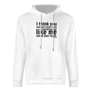 i think you can't bear to let a georgeous guy like me out of your sigh European Size Men Hoodie